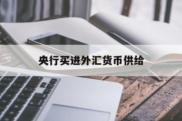 央行买进外汇货币供给(央行买进外汇货币供给会增加吗)