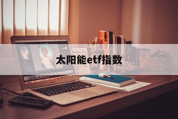 太阳能etf指数(全球太阳能指数etf)