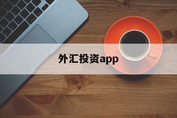 外汇投资app(外汇投资5万一天能赚)